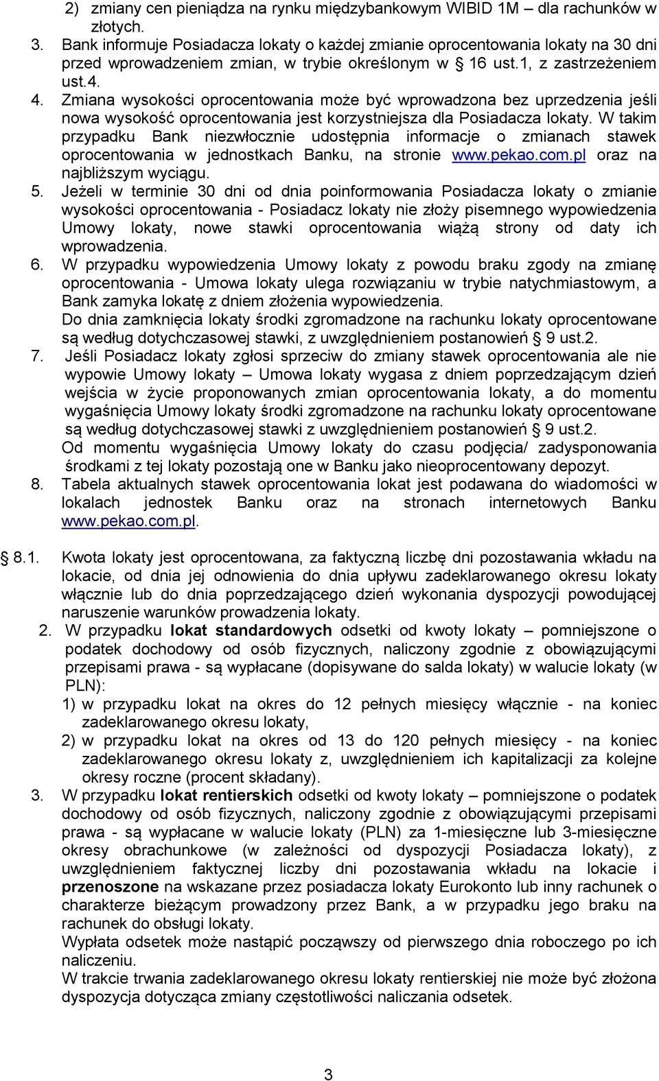 Zmiana wysokości oprocentowania może być wprowadzona bez uprzedzenia jeśli nowa wysokość oprocentowania jest korzystniejsza dla Posiadacza W takim przypadku Bank niezwłocznie udostępnia informacje o