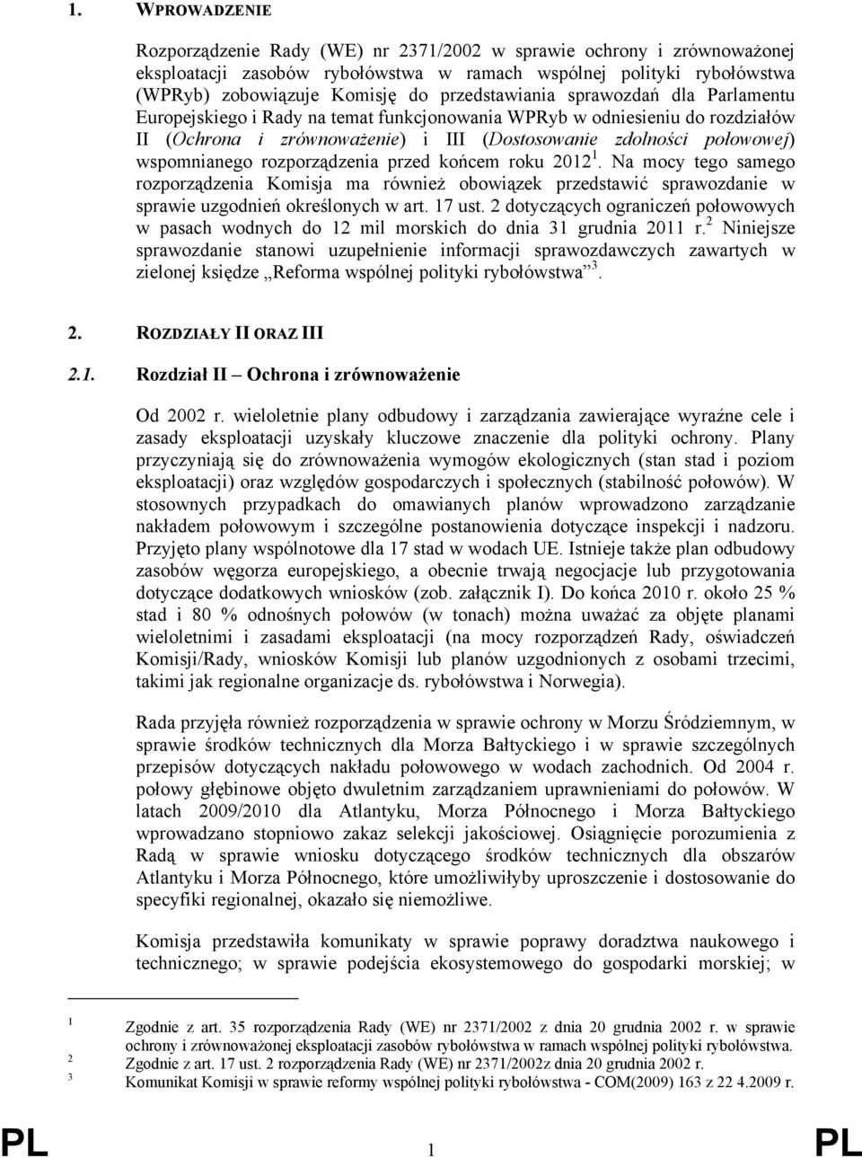 wspomnianego rozporządzenia przed końcem roku 2012 1. Na mocy tego samego rozporządzenia Komisja ma również obowiązek przedstawić sprawozdanie w sprawie uzgodnień określonych w art. 17 ust.