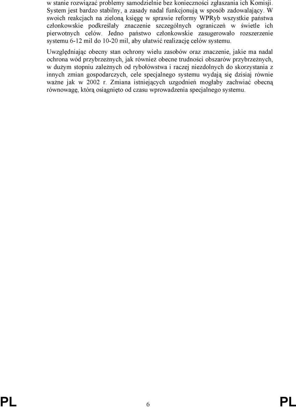 Jedno państwo członkowskie zasugerowało rozszerzenie systemu 6-12 mil do 10-20 mil, aby ułatwić realizację celów systemu.