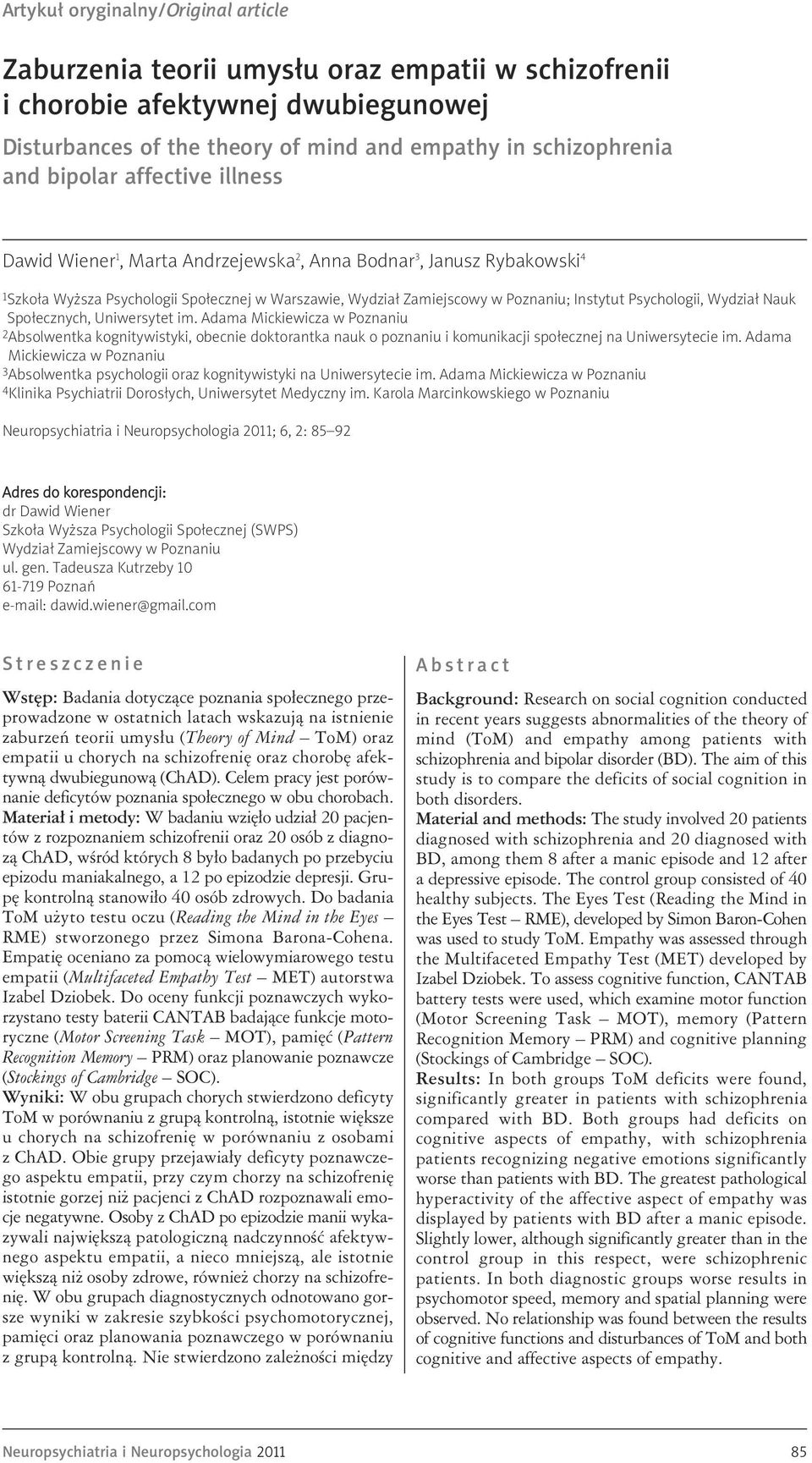 Psychologii, Wydział Nauk Społecznych, Uniwersytet im. Adama Mickiewicza w Poznaniu 2 Absolwentka kognitywistyki, obecnie doktorantka nauk o poznaniu i komunikacji społecznej na Uniwersytecie im.