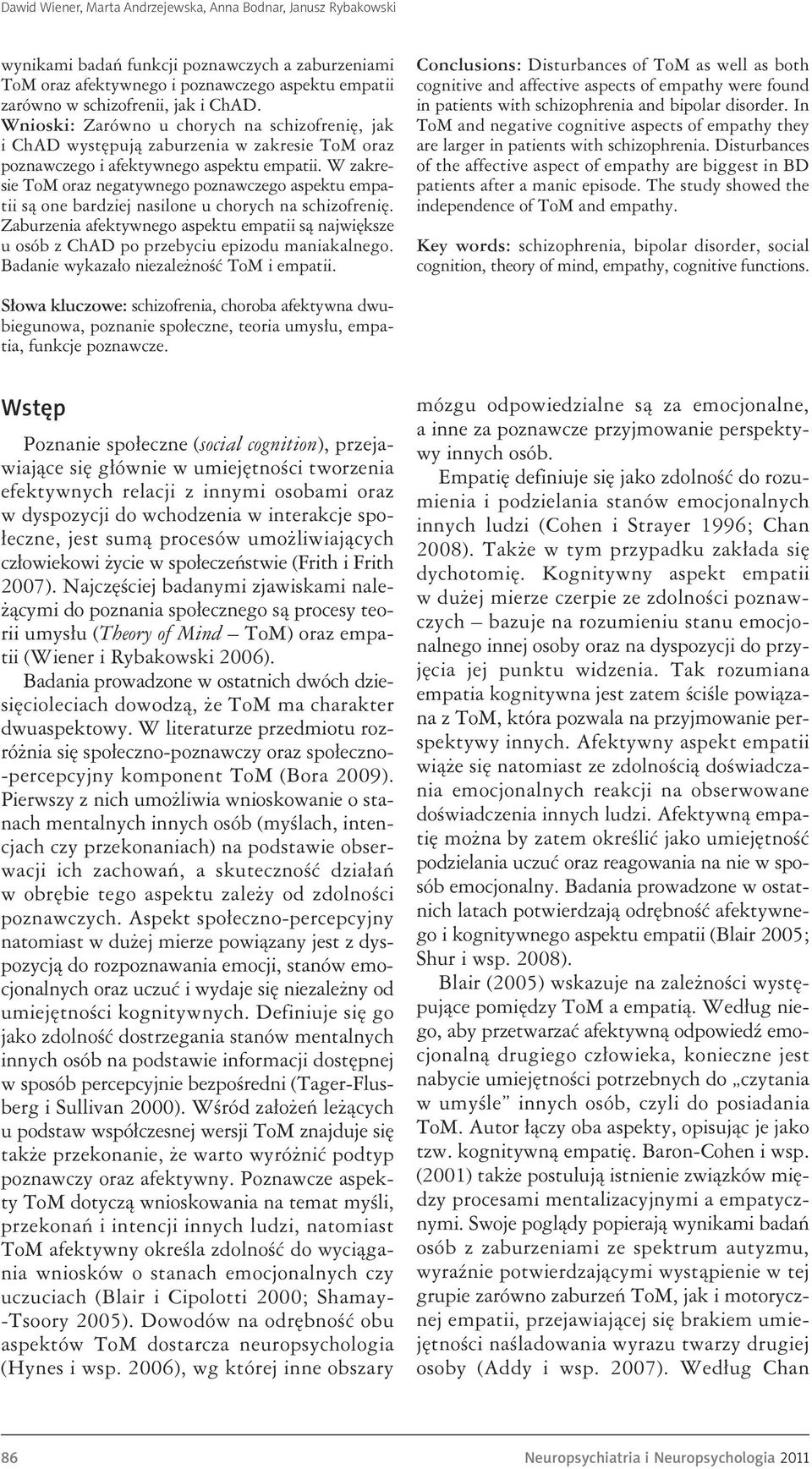 W zakresie ToM oraz negatywnego poznawczego aspektu empatii są one bardziej nasilone u chorych na schizofrenię.