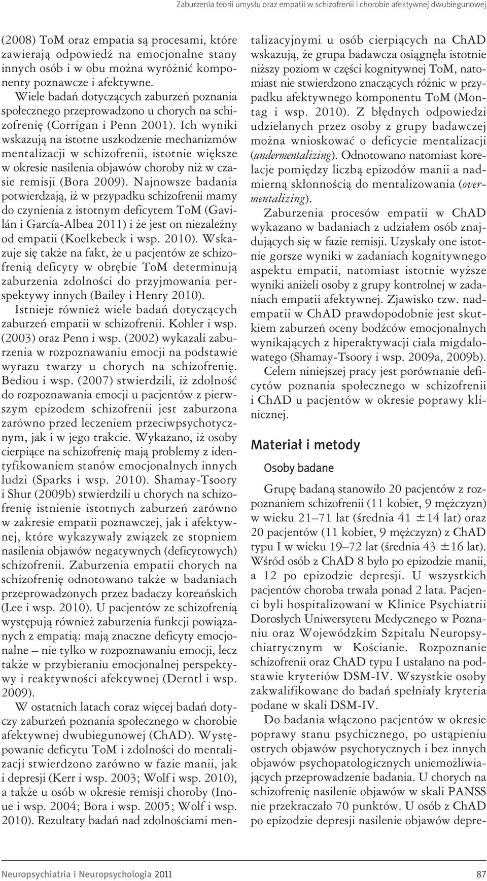 Ich wyniki wskazują na istotne uszkodzenie mechanizmów mentalizacji w schizofrenii, istotnie większe w okresie nasilenia objawów choroby niż w czasie remisji (Bora 2009).