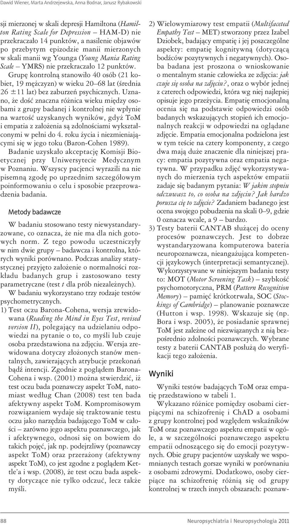 Grupę kontrolną stanowiło 40 osób (21 ko - biet, 19 mężczyzn) w wieku 20 68 lat (średnia 26 ±11 lat) bez zaburzeń psychicznych.