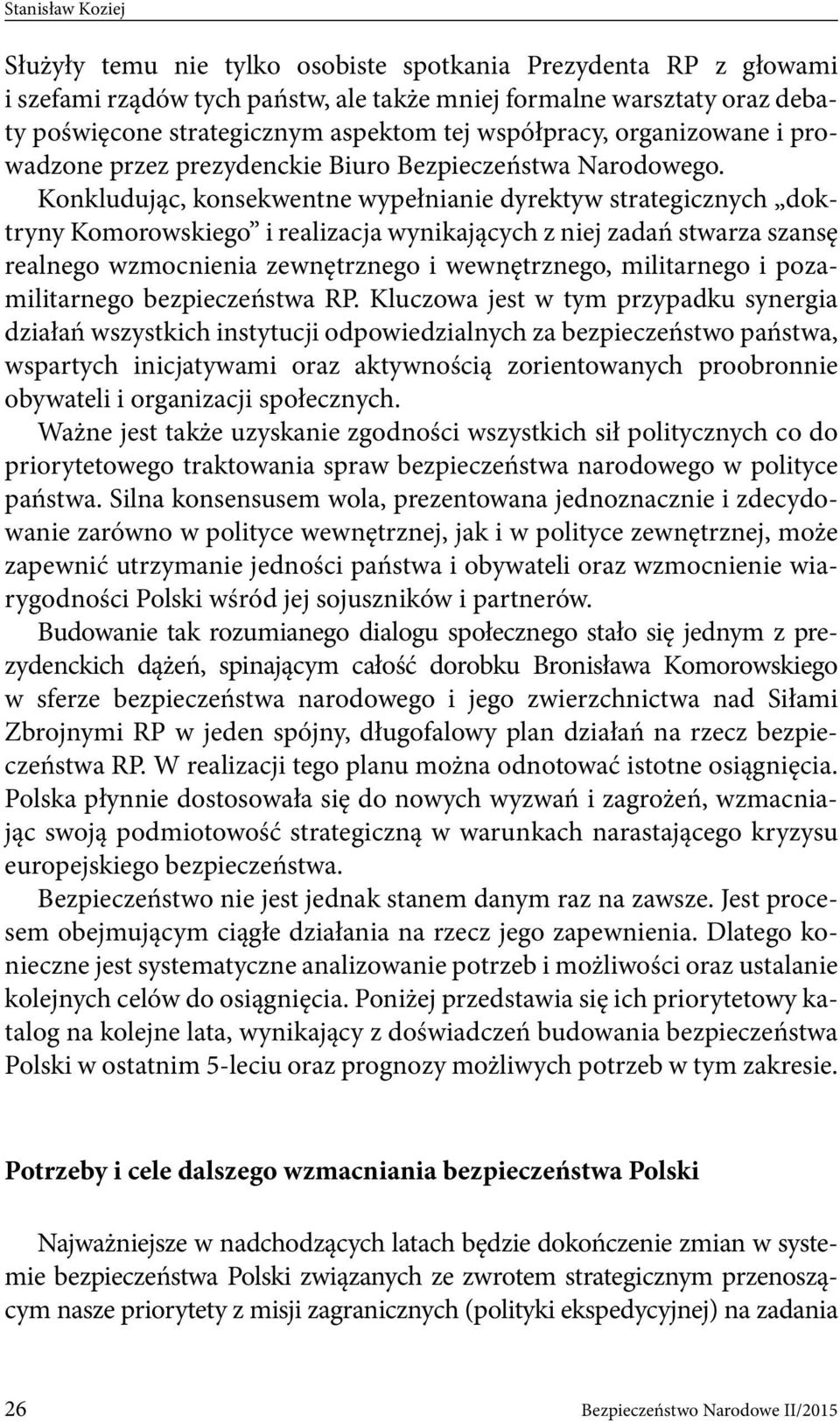 Konkludując, konsekwentne wypełnianie dyrektyw strategicznych doktryny Komorowskiego i realizacja wynikających z niej zadań stwarza szansę realnego wzmocnienia zewnętrznego i wewnętrznego,