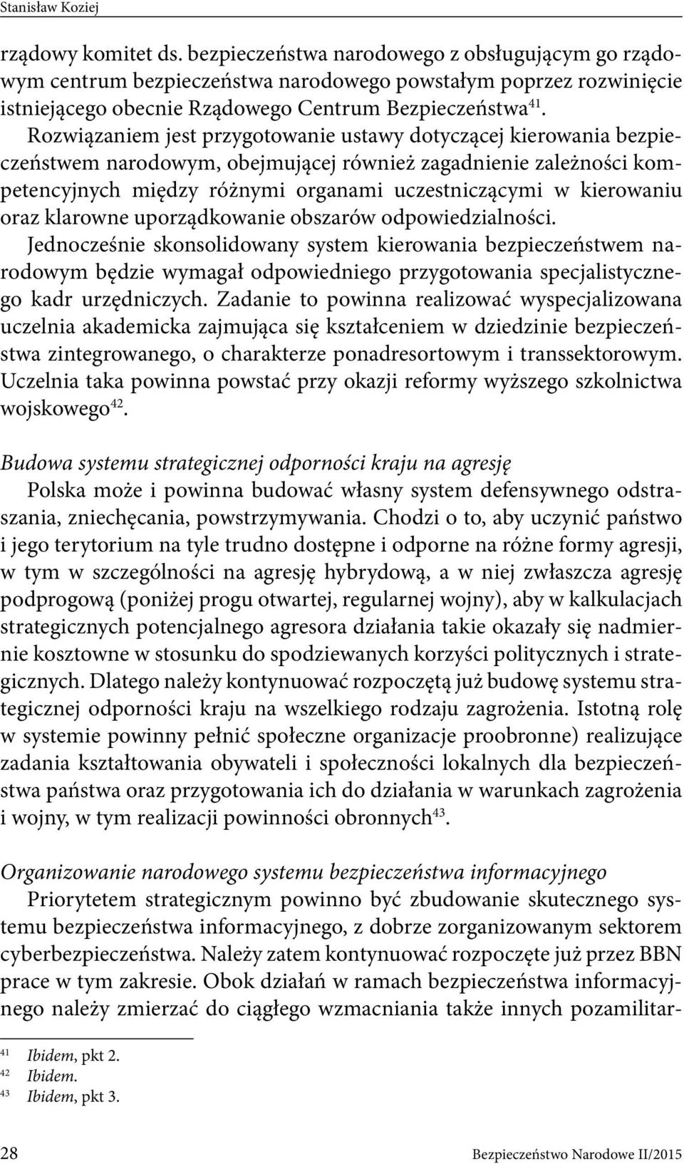 Rozwiązaniem jest przygotowanie ustawy dotyczącej kierowania bezpieczeństwem narodowym, obejmującej również zagadnienie zależności kompetencyjnych między różnymi organami uczestniczącymi w kierowaniu