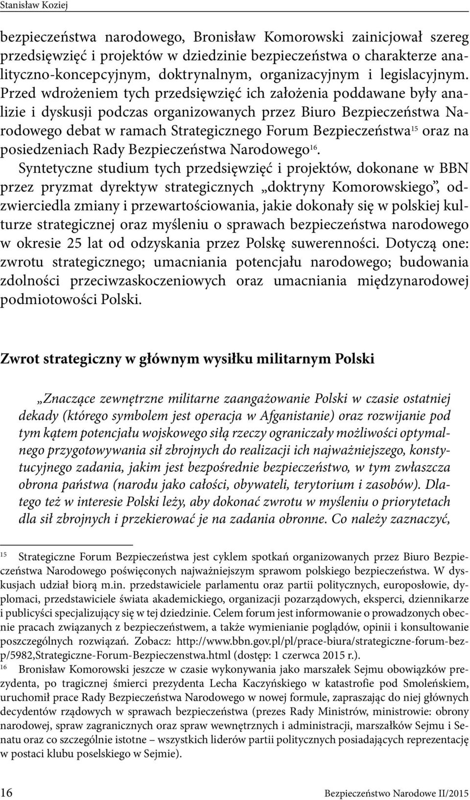 Przed wdrożeniem tych przedsięwzięć ich założenia poddawane były analizie i dyskusji podczas organizowanych przez Biuro Bezpieczeństwa Narodowego debat w ramach Strategicznego Forum Bezpieczeństwa 15