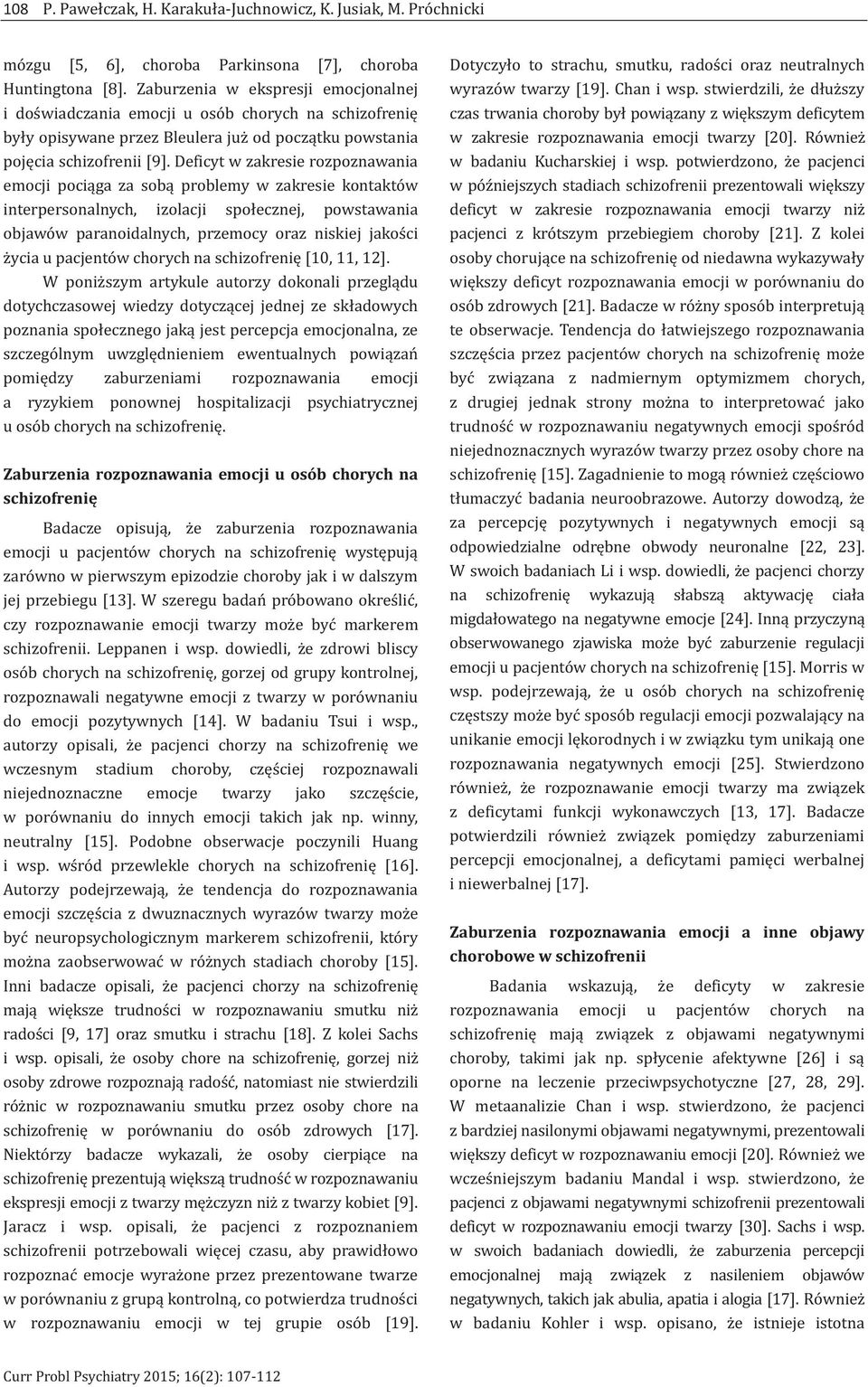 Deficyt w zakresie rozpoznawania emocji pociąga za sobą problemy w zakresie kontaktów interpersonalnych, izolacji społecznej, powstawania objawów paranoidalnych, przemocy oraz niskiej jakości życia u