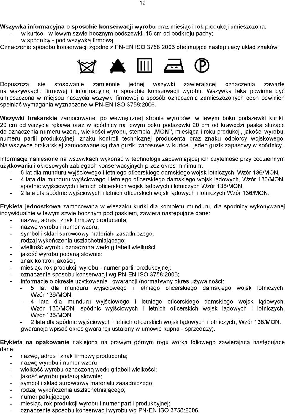 Oznaczenie sposobu konserwacji zgodne z PN-EN ISO 3758:2006 obejmujące następujący układ znaków: Dopuszcza się stosowanie zamiennie jednej wszywki zawierającej oznaczenia zawarte na wszywkach: