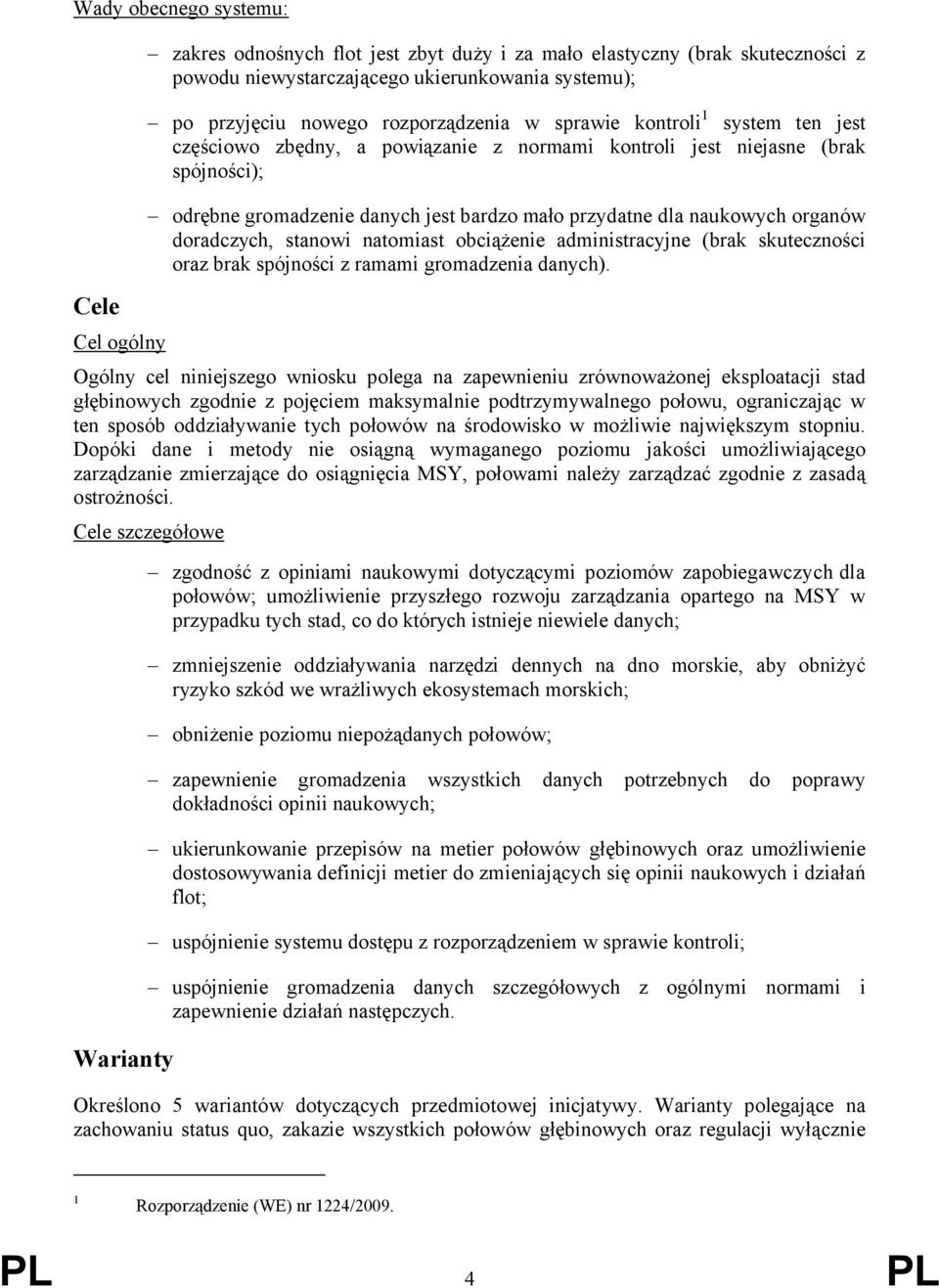 naukowych organów doradczych, stanowi natomiast obciążenie administracyjne (brak skuteczności oraz brak spójności z ramami gromadzenia danych).