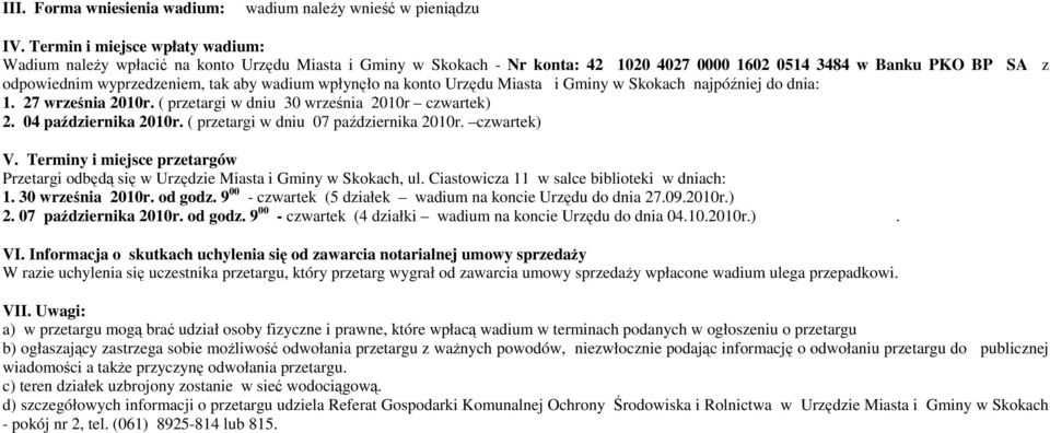 wadium wpłynęło na konto Urzędu Miasta i Gminy w Skokach najpóźniej : 1. 27 września 2010r. ( przetargi 30 września 2010r czwartek) 2. 04 października 2010r. ( przetargi 07 października 2010r.