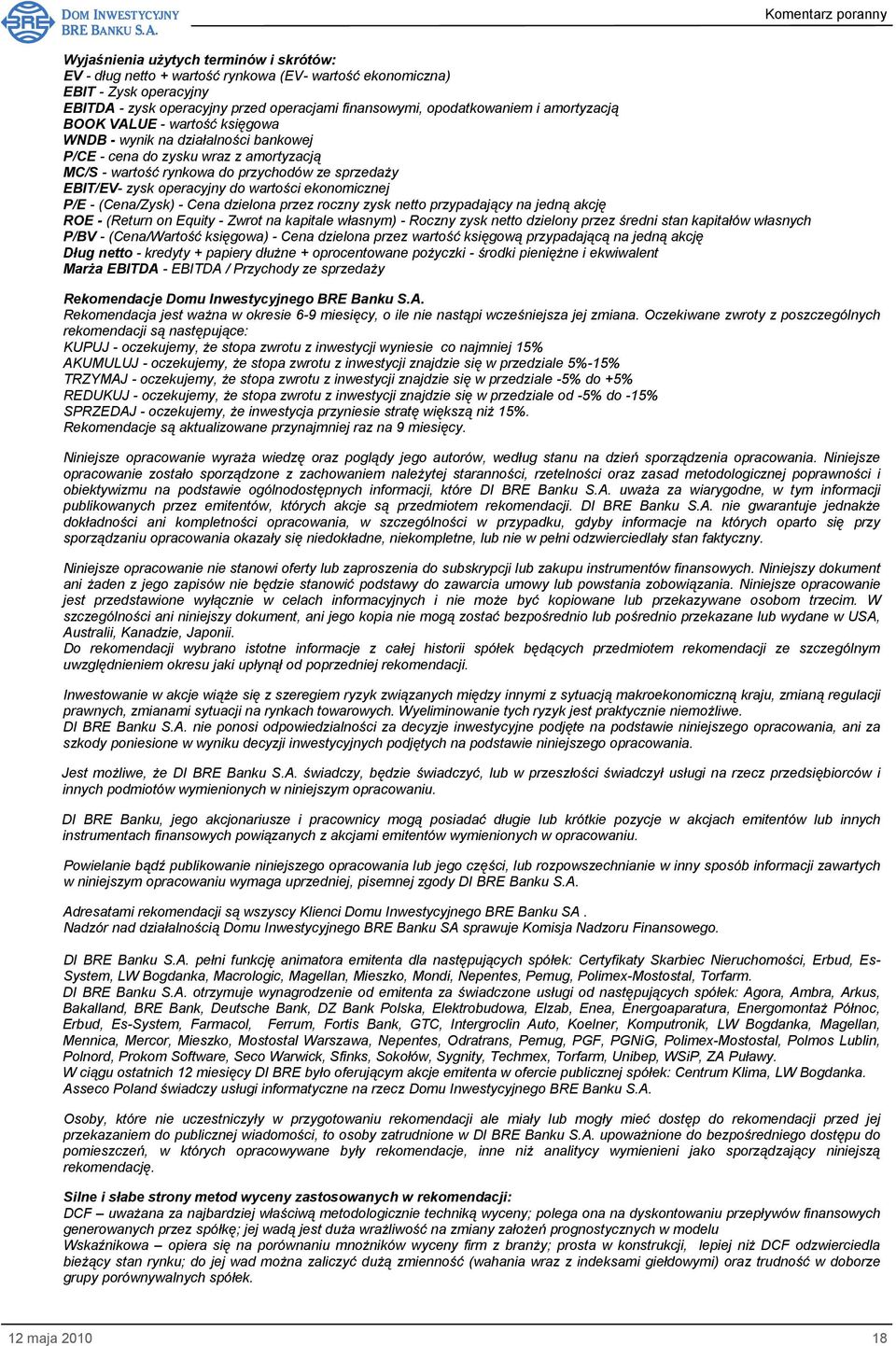 wartości ekonomicznej P/E - (Cena/Zysk) - Cena dzielona przez roczny zysk netto przypadający na jedną akcję ROE - (Return on Equity - Zwrot na kapitale własnym) - Roczny zysk netto dzielony przez