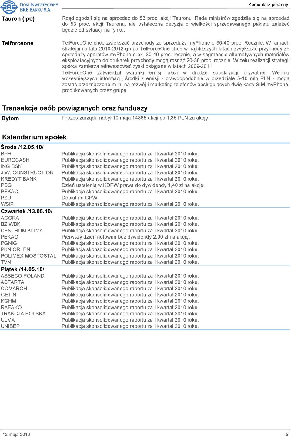 W ramach strategii na lata 2010-2012 grupa TelForceOne chce w najbliŝszych latach zwiększać przychody ze sprzedaŝy aparatów myphone o ok. 30-40 proc.