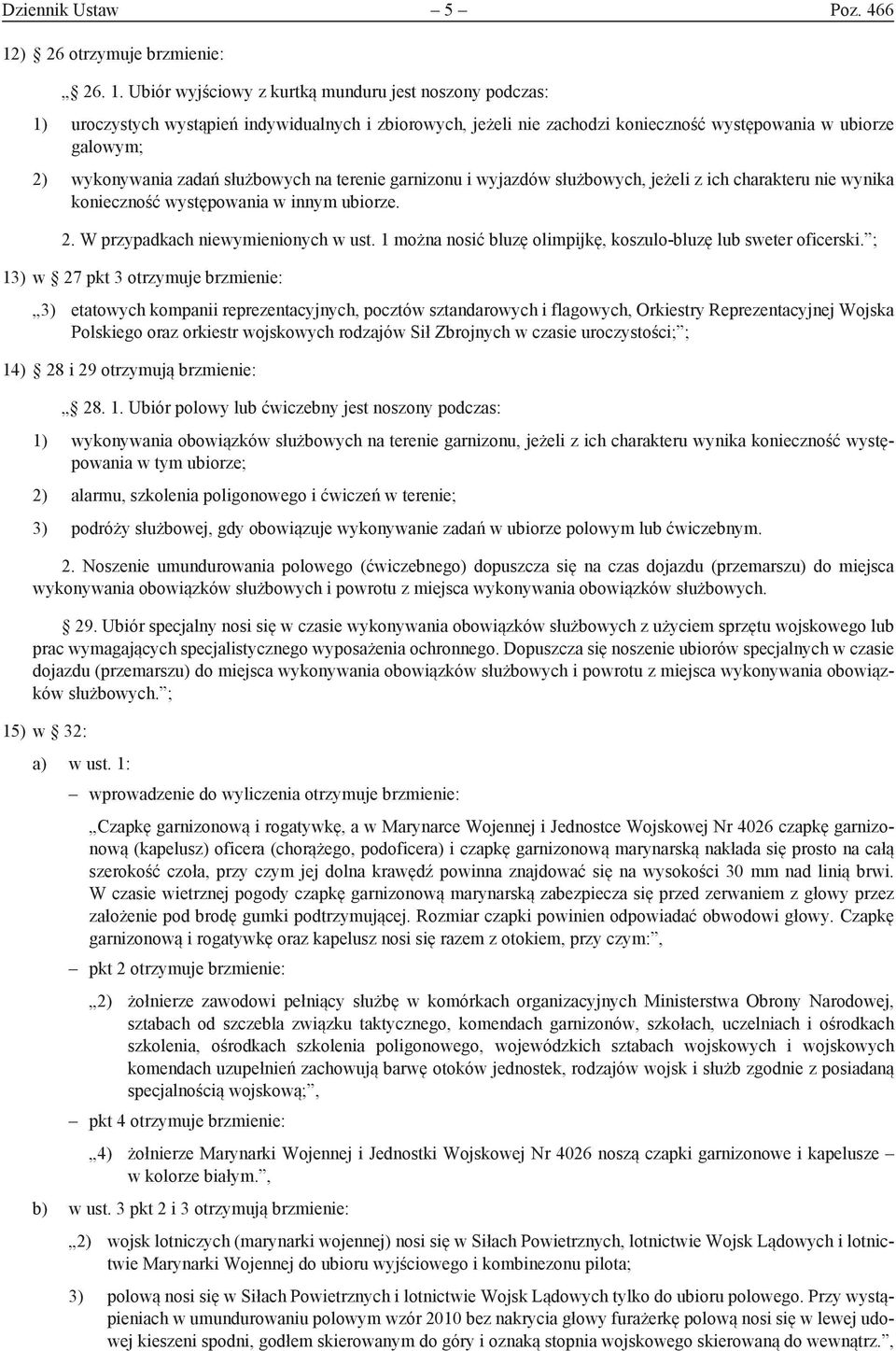 Ubiór wyjściowy z kurtką munduru jest noszony podczas: 1) uroczystych wystąpień indywidualnych i zbiorowych, jeżeli nie zachodzi konieczność występowania w ubiorze galowym; 2) wykonywania zadań