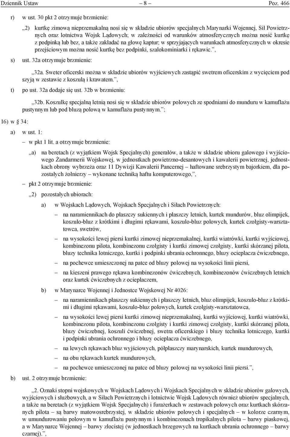 atmosferycznych można nosić kurtkę z podpinką lub bez, a także zakładać na głowę kaptur; w sprzyjających warunkach atmosferycznych w okresie przejściowym można nosić kurtkę bez podpinki,