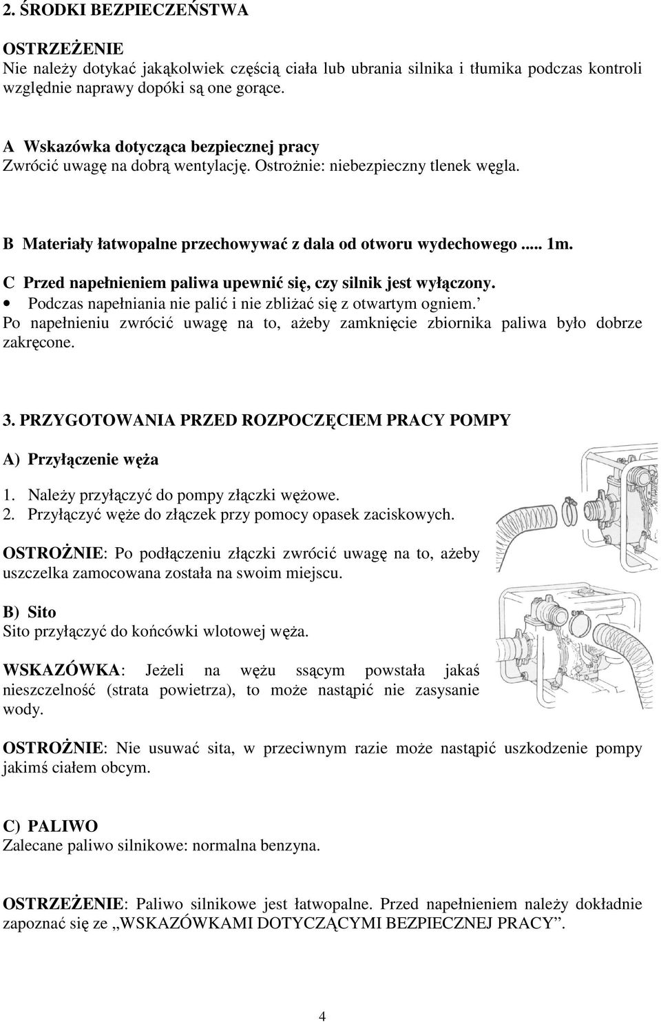 C Przed napełnieniem paliwa upewnić się, czy silnik jest wyłączony. Podczas napełniania nie palić i nie zbliŝać się z otwartym ogniem.