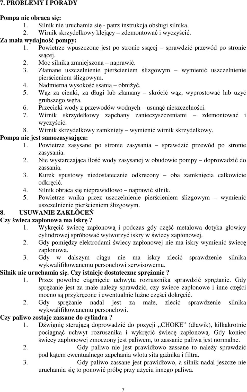 Złamane uszczelnienie pierścieniem ślizgowym wymienić uszczelnienie pierścieniem ślizgowym. 4. Nadmierna wysokość ssania obniŝyć. 5.