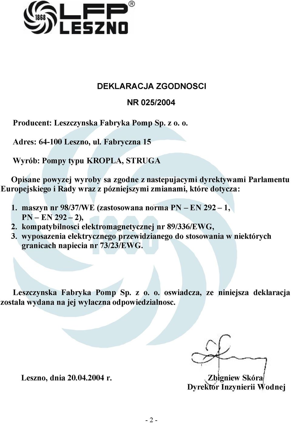 dotycza: 1. maszyn nr 98/37/WE (zastosowana norma PN EN 292 1, PN EN 292 2), 2. kompatybilnosci elektromagnetycznej nr 89/336/EWG, 3.