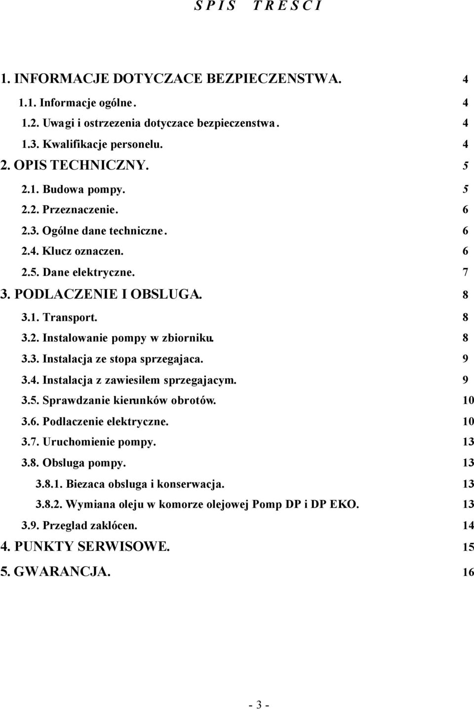 8 3.3. Instalacja ze stopa sprzegajaca. 9 3.4. Instalacja z zawiesilem sprzegajacym. 9 3.5. Sprawdzanie kierunków obrotów. 10 3.6. Podlaczenie elektryczne. 10 3.7. Uruchomienie pompy. 13 3.8. Obsluga pompy.
