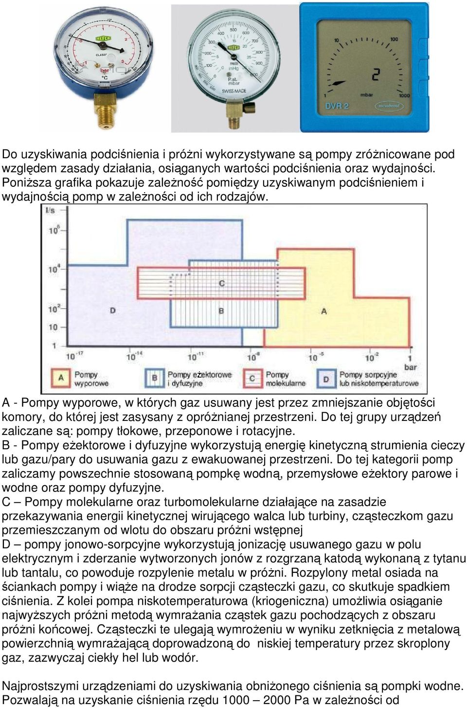 A - Pompy wyporowe, w których gaz usuwany jest przez zmniejszanie objętości komory, do której jest zasysany z opróŝnianej przestrzeni.