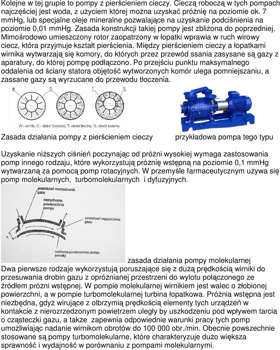Mimośrodowo umieszczony rotor zaopatrzony w łopatki wprawia w ruch wirowy ciecz, która przyjmuje kształt pierścienia.