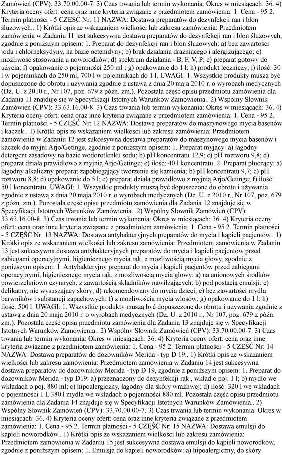 . 1) Krótki opis ze wskazaniem wielkości lub zakresu zamówienia: Przedmiotem zamówienia w Zadaniu 11 jest sukcesywna dostawa preparatów do dezynfekcji ran i błon śluzowych, zgodnie z poniższym