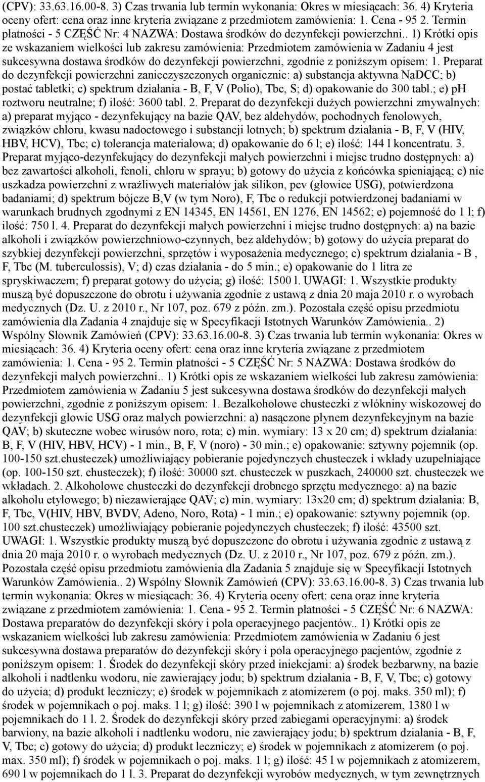 . 1) Krótki opis ze wskazaniem wielkości lub zakresu zamówienia: Przedmiotem zamówienia w Zadaniu 4 jest sukcesywna dostawa środków do dezynfekcji powierzchni, zgodnie z poniższym opisem: 1.