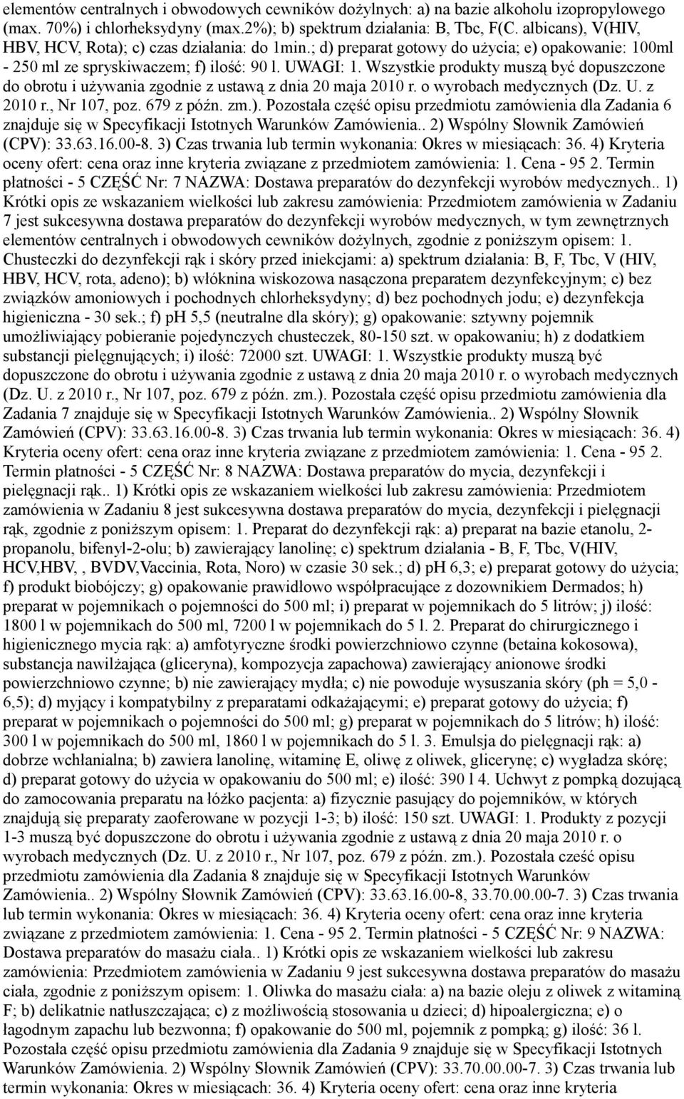 Wszystkie produkty muszą być dopuszczone do obrotu i używania zgodnie z ustawą z dnia 20 maja 2010 r. o wyrobach medycznych (Dz. U. z 2010 r., Nr 107, poz. 679 z późn. zm.).