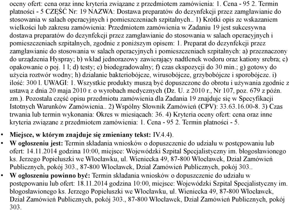 . 1) Krótki opis ze wskazaniem wielkości lub zakresu zamówienia: Przedmiotem zamówienia w Zadaniu 19 jest sukcesywna dostawa preparatów do dezynfekcji przez zamgławianie do stosowania w salach