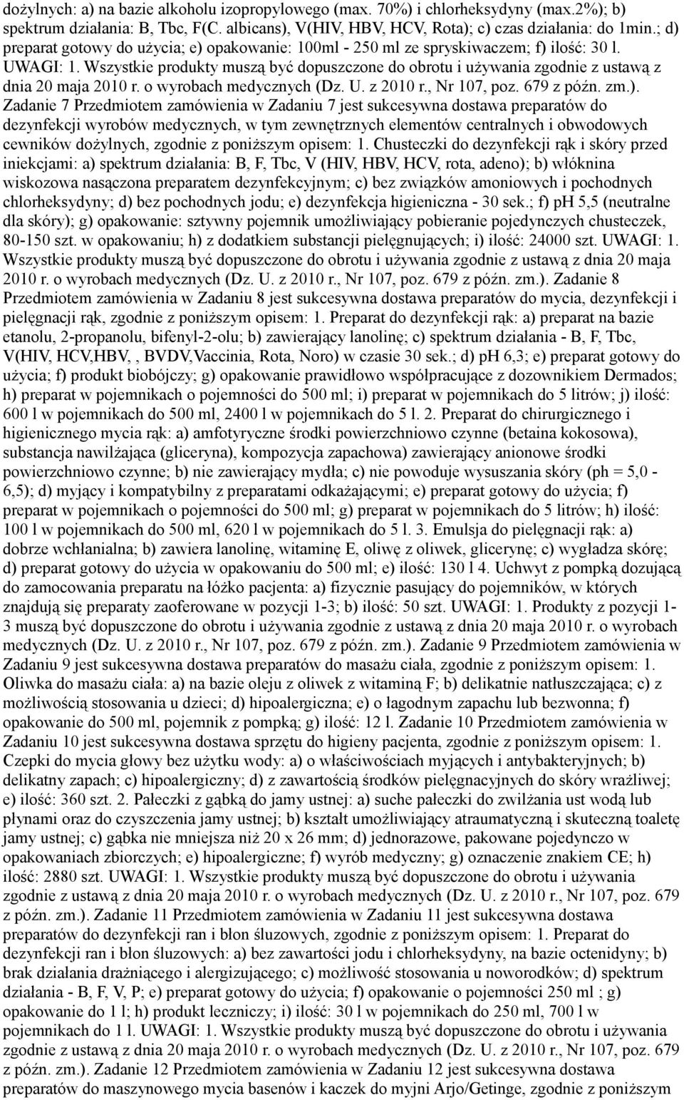 Wszystkie produkty muszą być dopuszczone do obrotu i używania zgodnie z ustawą z dnia 20 maja 2010 r. o wyrobach medycznych (Dz. U. z 2010 r., Nr 107, poz. 679 z późn. zm.).
