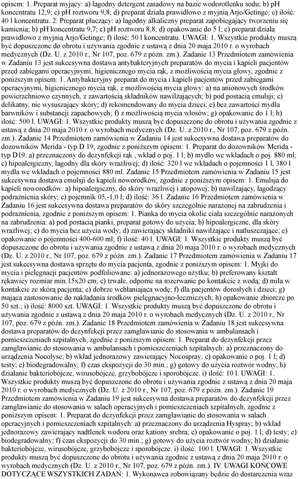 2. Preparat płuczący: a) łagodny alkaliczny preparat zapobiegający tworzeniu się kamienia; b) ph koncentratu 9,7; c) ph roztworu 8,8; d) opakowanie do 5 l; e) preparat działa prawidłowo z myjnią
