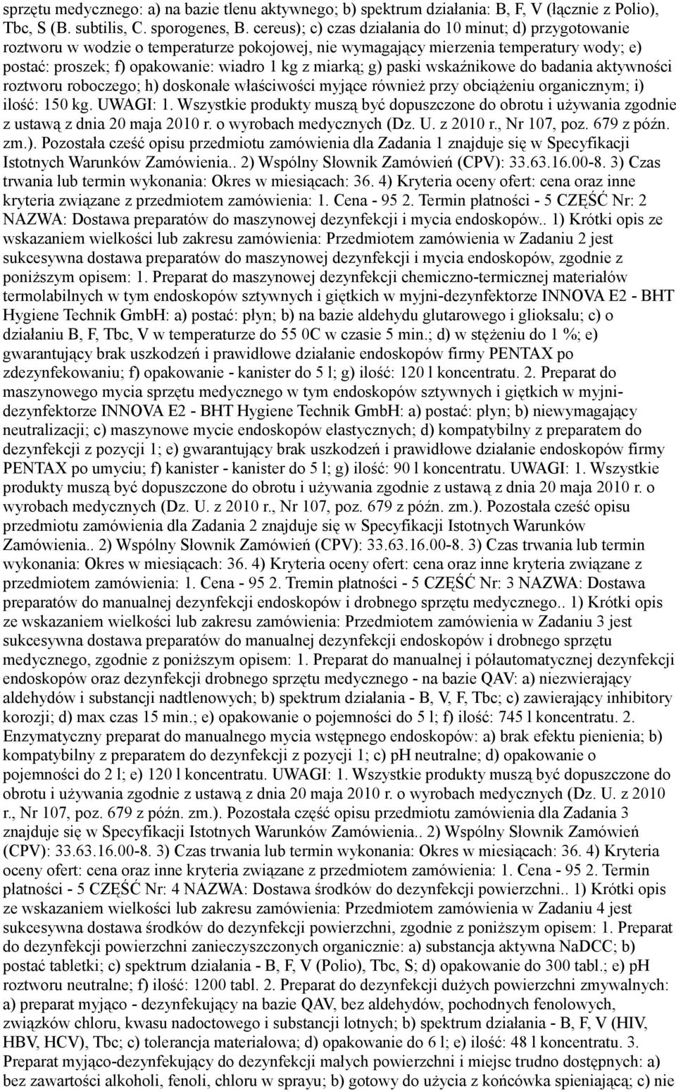 miarką; g) paski wskaźnikowe do badania aktywności roztworu roboczego; h) doskonałe właściwości myjące również przy obciążeniu organicznym; i) ilość: 150 kg. UWAGI: 1.