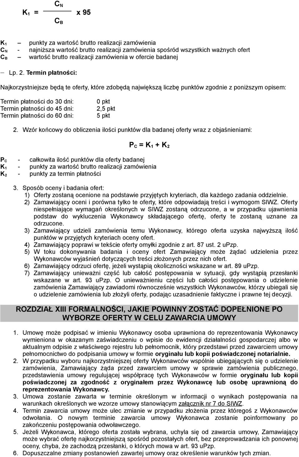 Termin płatności: Najkorzystniejsze będą te oferty, które zdobędą największą liczbę punktów zgodnie z poniższym opisem: Termin płatności do 30 dni: Termin płatności do 45 dni: Termin płatności do 60