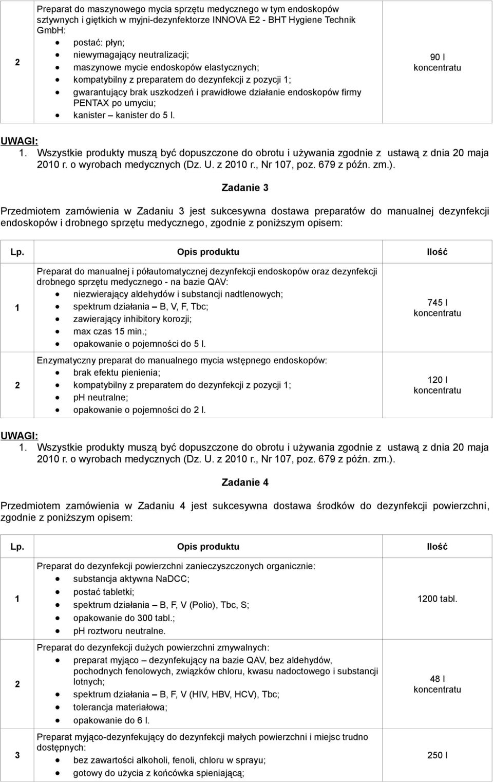 do 5 l. 90 l koncentratu UWAGI:. Wszystkie produkty muszą być dopuszczone do obrotu i używania zgodnie z ustawą z dnia 20 maja 200 r. o wyrobach medycznych (Dz. U. z 200 r., Nr 07, poz. 679 z późn.
