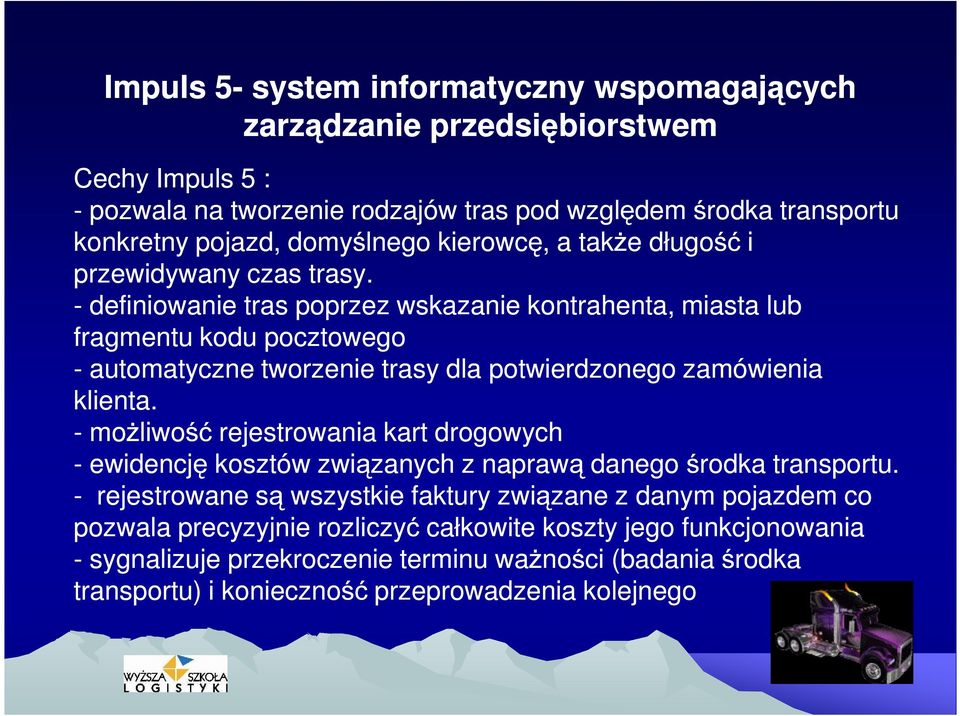 - definiowanie tras poprzez wskazanie kontrahenta, miasta lub fragmentu kodu pocztowego - automatyczne tworzenie trasy dla potwierdzonego zamówienia klienta.