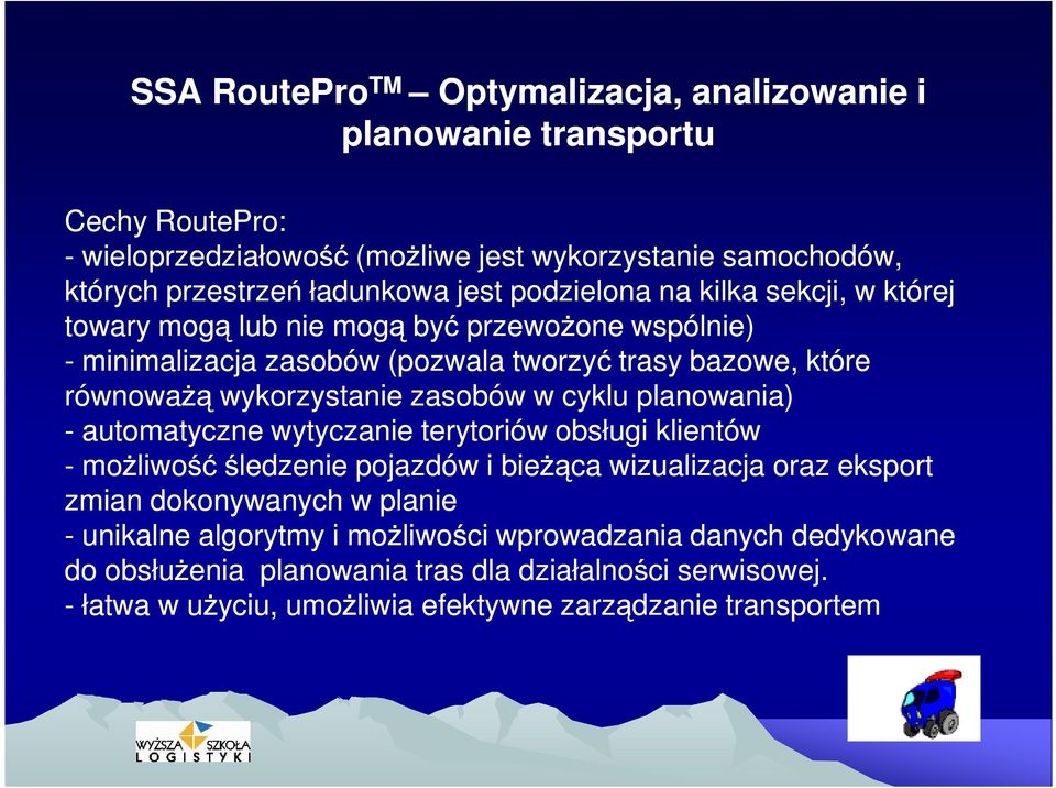 zasobów w cyklu planowania) - automatyczne wytyczanie terytoriów obsługi klientów - możliwość śledzenie pojazdów i bieżąca wizualizacja oraz eksport zmian dokonywanych w planie -