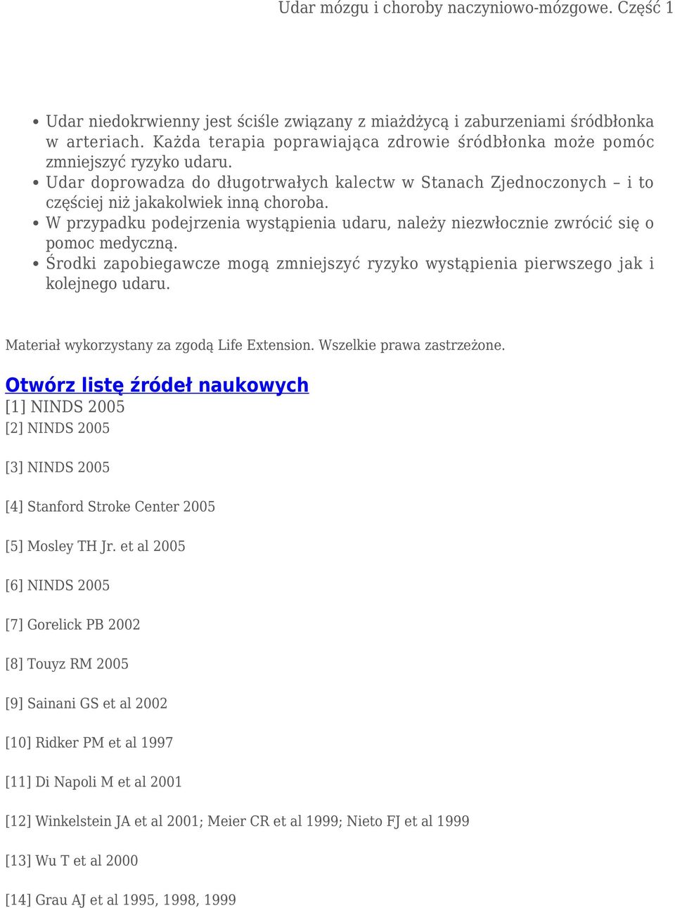 W przypadku podejrzenia wystąpienia udaru, należy niezwłocznie zwrócić się o pomoc medyczną. Środki zapobiegawcze mogą zmniejszyć ryzyko wystąpienia pierwszego jak i kolejnego udaru.