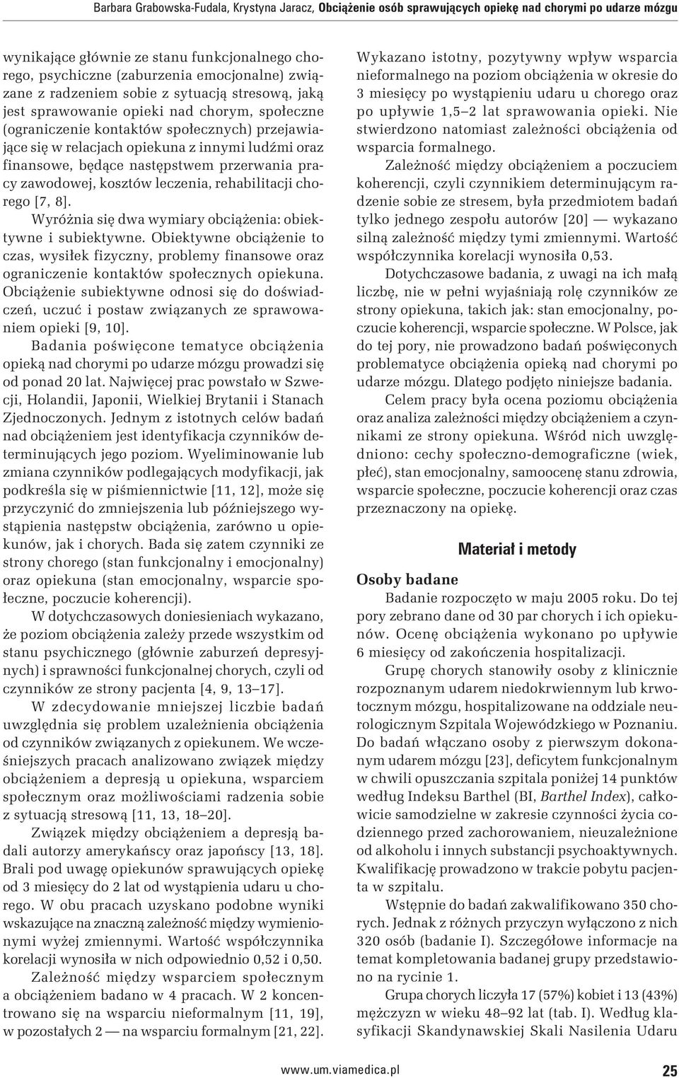 finansowe, będące następstwem przerwania pracy zawodowej, kosztów leczenia, rehabilitacji chorego [7, 8]. Wyróżnia się dwa wymiary obciążenia: obiektywne i subiektywne.