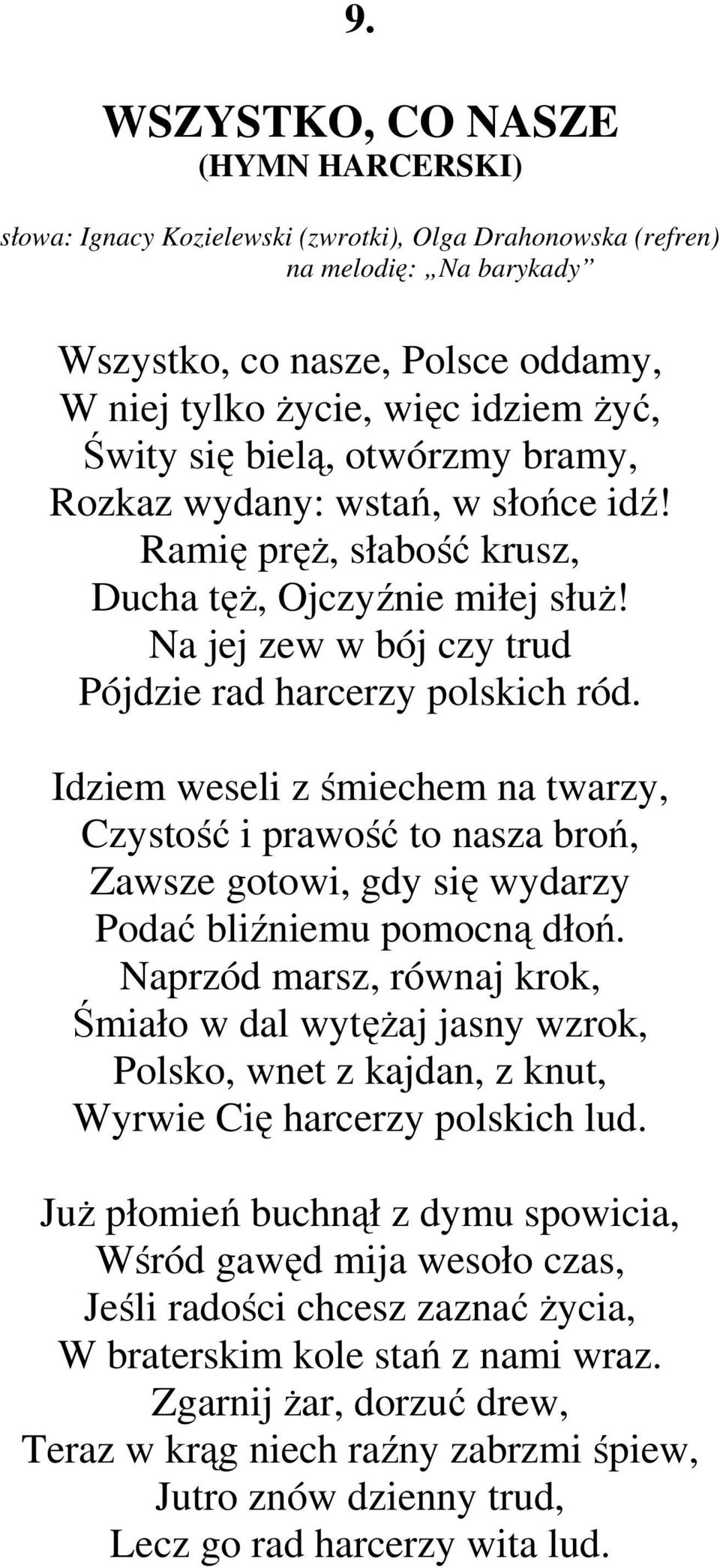 Idziem weseli z śmiechem na twarzy, Czystość i prawość to nasza broń, Zawsze gotowi, gdy się wydarzy Podać bliźniemu pomocną dłoń.