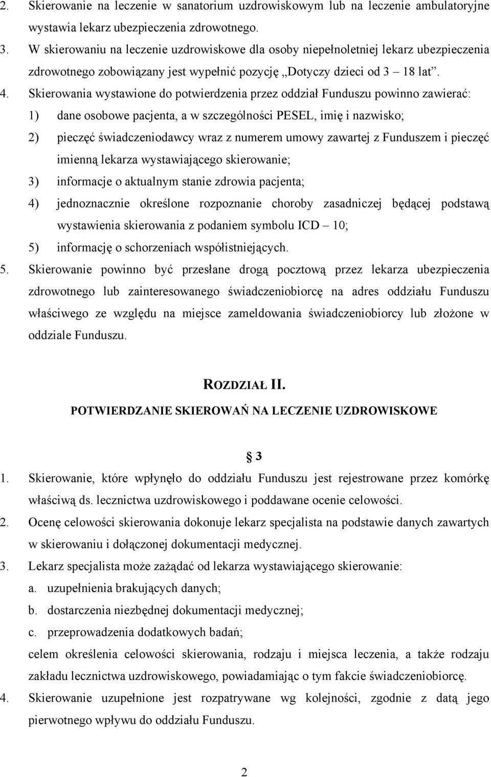 Skierowania wystawione do potwierdzenia przez oddział Funduszu powinno zawierać: 1) dane osobowe pacjenta, a w szczególności PESEL, imię i nazwisko; 2) pieczęć świadczeniodawcy wraz z numerem umowy