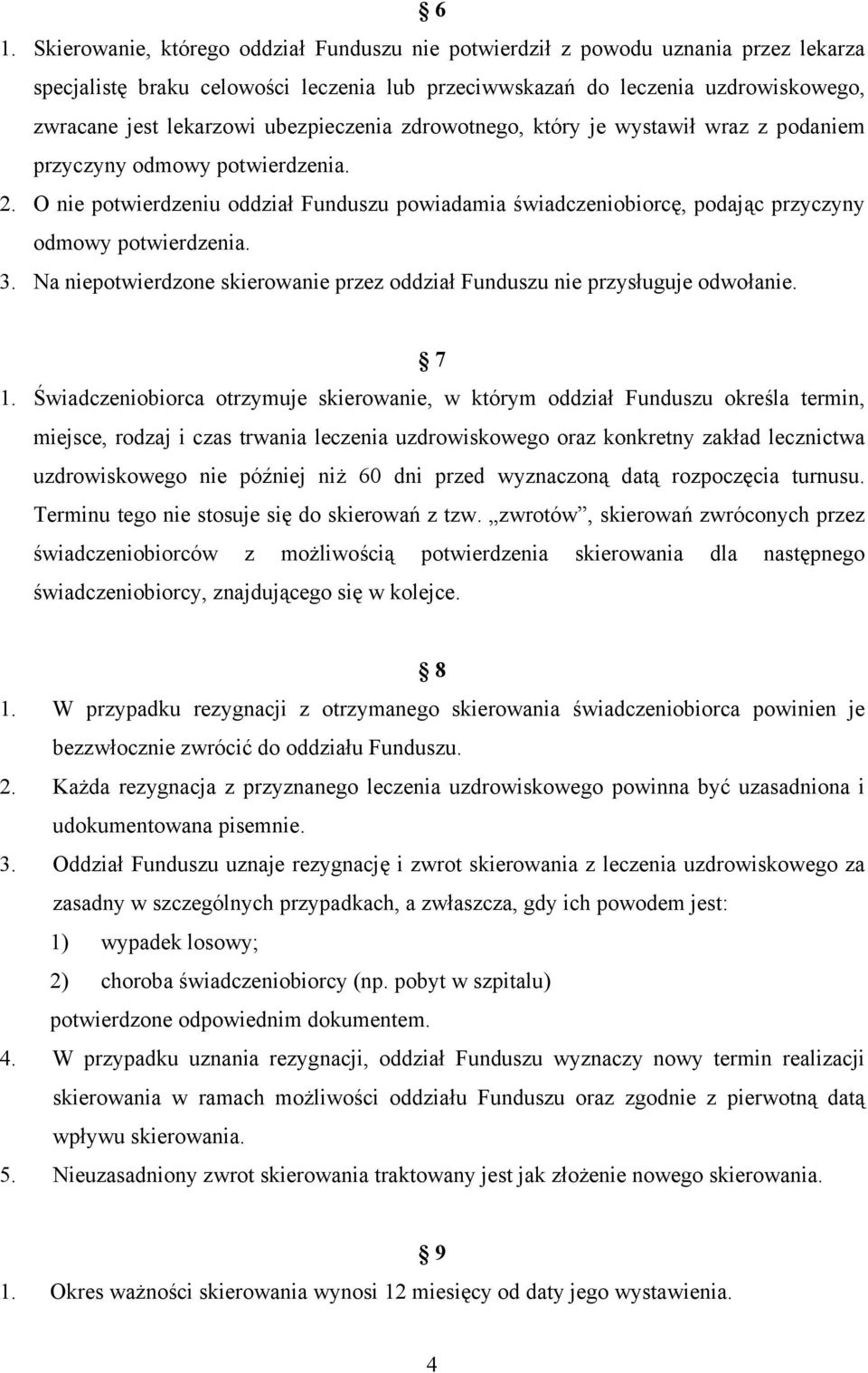O nie potwierdzeniu oddział Funduszu powiadamia świadczeniobiorcę, podając przyczyny odmowy potwierdzenia. 3. Na niepotwierdzone skierowanie przez oddział Funduszu nie przysługuje odwołanie. 7 1.