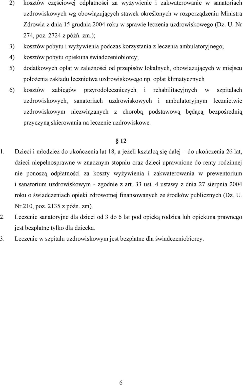 ); 3) kosztów pobytu i wyżywienia podczas korzystania z leczenia ambulatoryjnego; 4) kosztów pobytu opiekuna świadczeniobiorcy; 5) dodatkowych opłat w zależności od przepisów lokalnych,