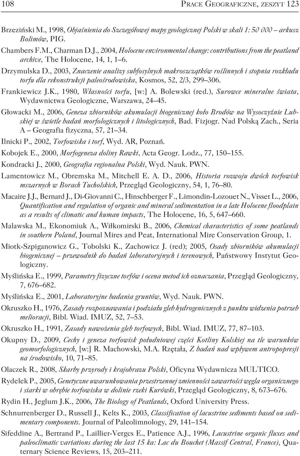 , 2003, Znaczenie analizy subfosylnych makroszczątków roślinnych i stopnia rozkładu torfu dla rekonstrukcji paleośrodowiska, Kosmos, 52, 2/3, 299 306. Frankiewicz J.K., 1980, Własności torfu, [w:] A.