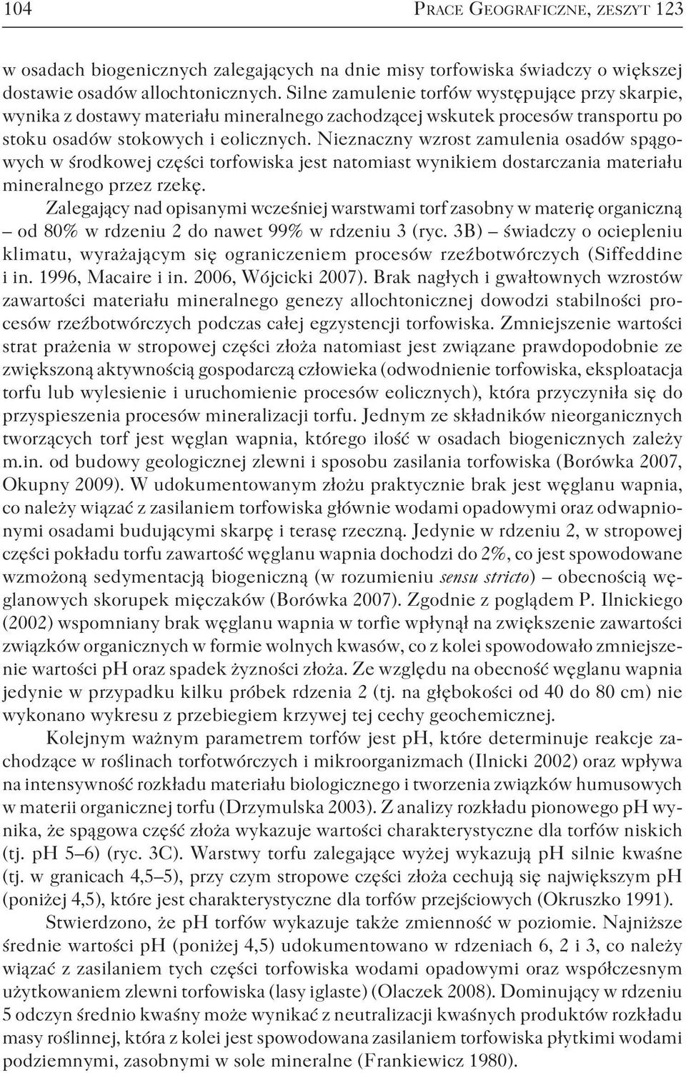 Nieznaczny wzrost zamulenia osadów spągowych w środkowej części torfowiska jest natomiast wynikiem dostarczania materiału mineralnego przez rzekę.