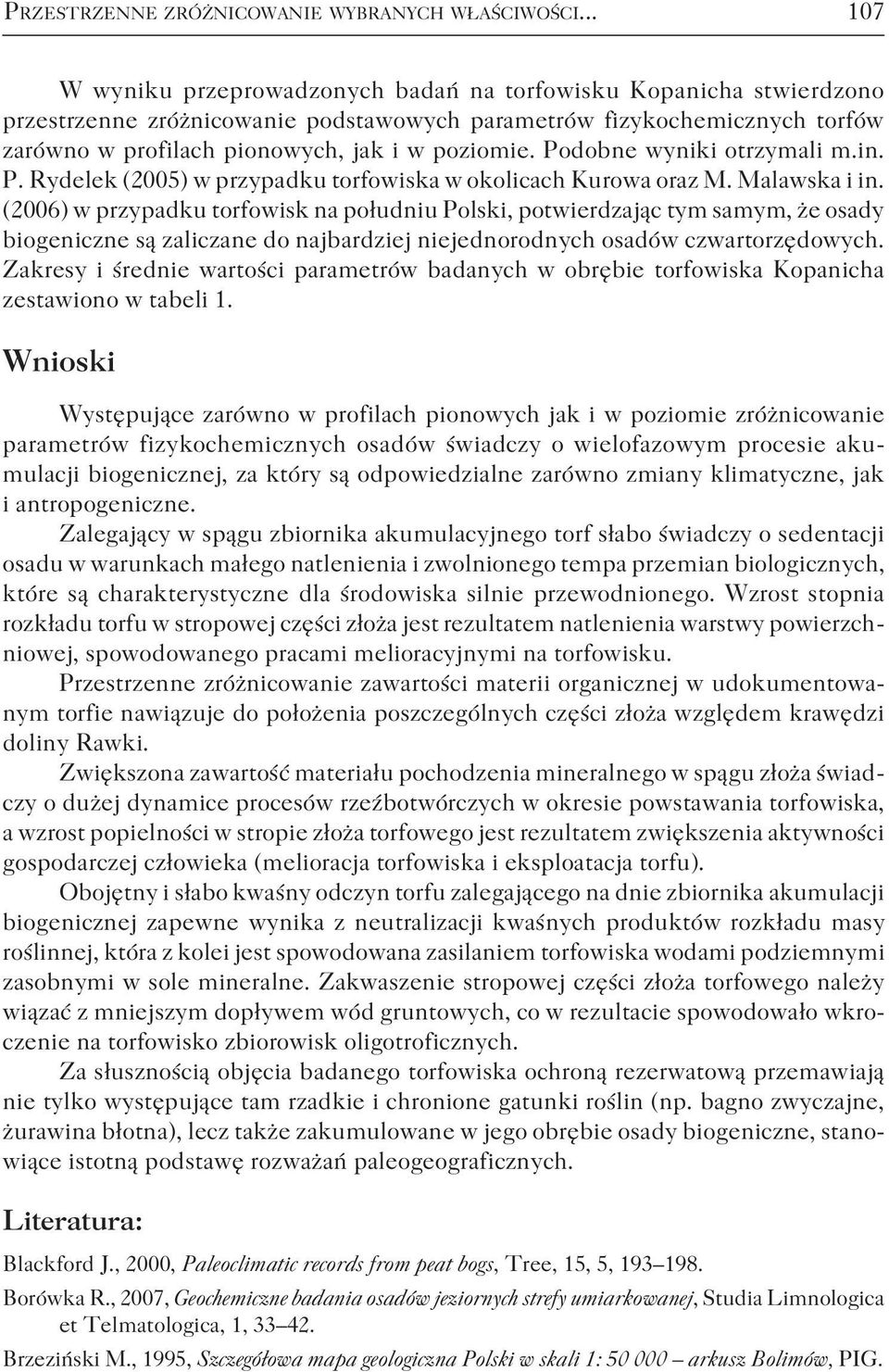 Podobne wyniki otrzymali m.in. P. Rydelek (2005) w przypadku torfowiska w okolicach Kurowa oraz M. Malawska i in.