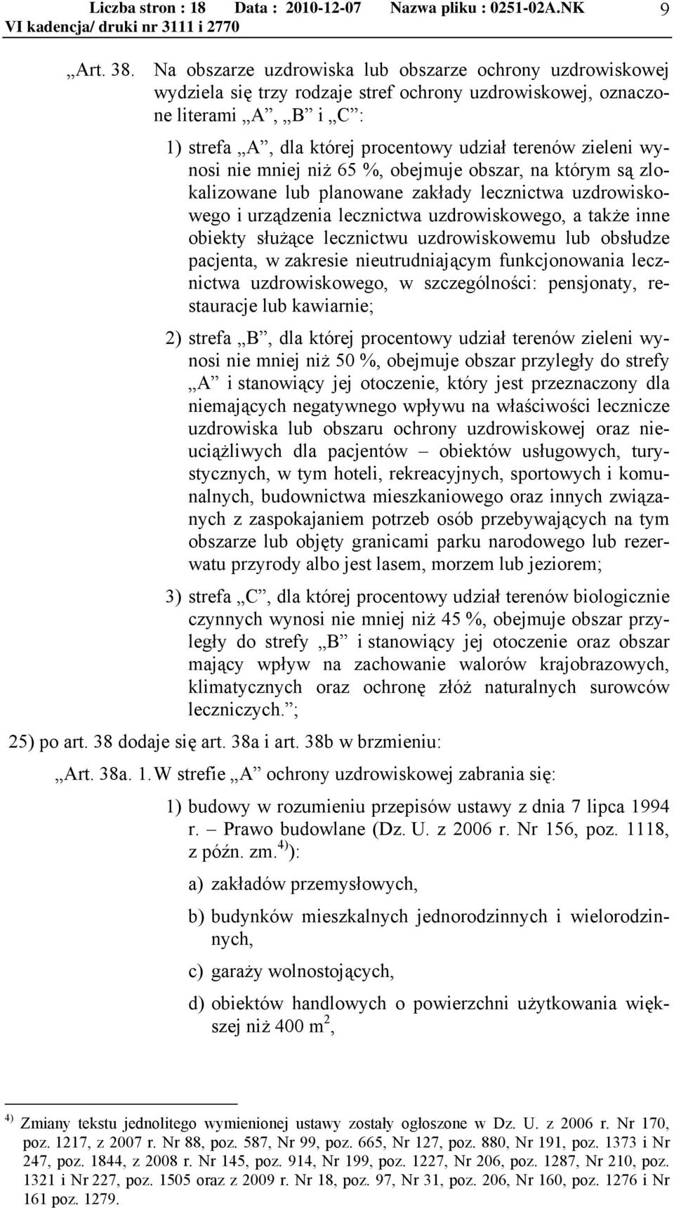 zieleni wynosi nie mniej niż 65 %, obejmuje obszar, na którym są zlokalizowane lub planowane zakłady lecznictwa uzdrowiskowego i urządzenia lecznictwa uzdrowiskowego, a także inne obiekty służące