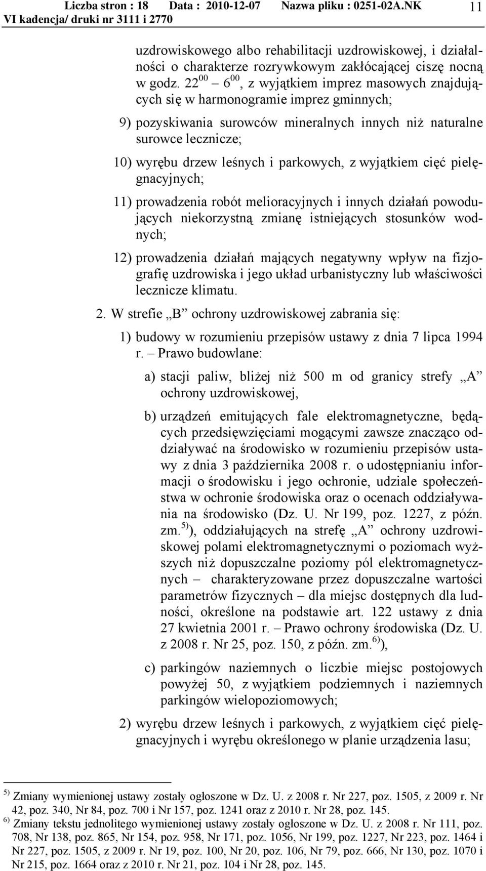 parkowych, z wyjątkiem cięć pielęgnacyjnych; 11) prowadzenia robót melioracyjnych i innych działań powodujących niekorzystną zmianę istniejących stosunków wodnych; 12) prowadzenia działań mających
