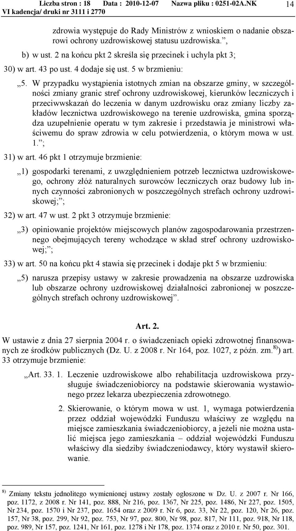 W przypadku wystąpienia istotnych zmian na obszarze gminy, w szczególności zmiany granic stref ochrony uzdrowiskowej, kierunków leczniczych i przeciwwskazań do leczenia w danym uzdrowisku oraz zmiany
