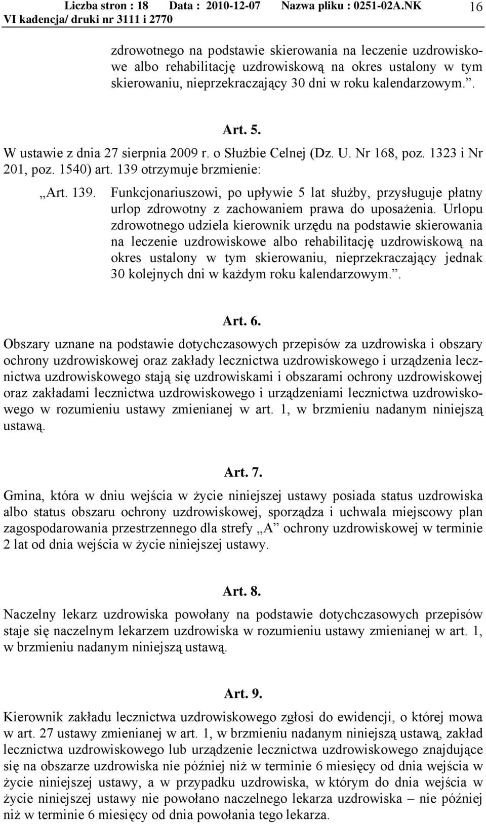 otrzymuje brzmienie: Art. 139. Funkcjonariuszowi, po upływie 5 lat służby, przysługuje płatny urlop zdrowotny z zachowaniem prawa do uposażenia.