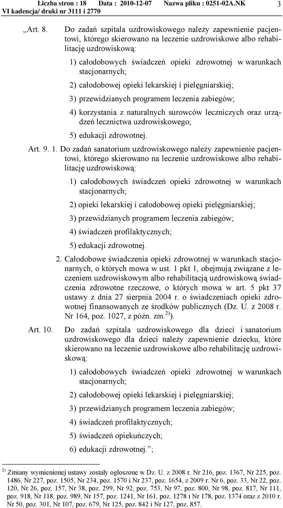 stacjonarnych; 2) całodobowej opieki lekarskiej i pielęgniarskiej; 3) przewidzianych programem leczenia zabiegów; 4) korzystania z naturalnych surowców leczniczych oraz urządzeń lecznictwa