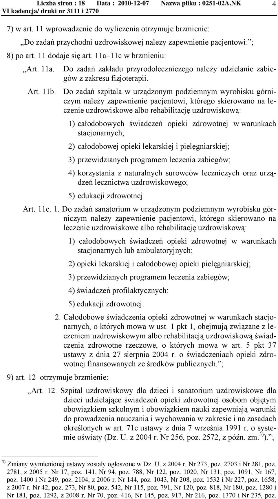 Do zadań szpitala w urządzonym podziemnym wyrobisku górniczym należy zapewnienie pacjentowi, którego skierowano na leczenie uzdrowiskowe albo rehabilitację uzdrowiskową: 1) całodobowych świadczeń